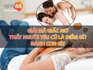 Giải mã giấc mơ thấy người yêu cũ
