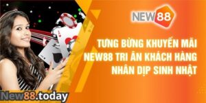 Khuyến Mãi New88 Tri Ân Khách Hàng Nhân Dịp Sinh Nhật