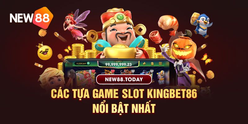 Các tựa game slot Kingbet86 nổi bật