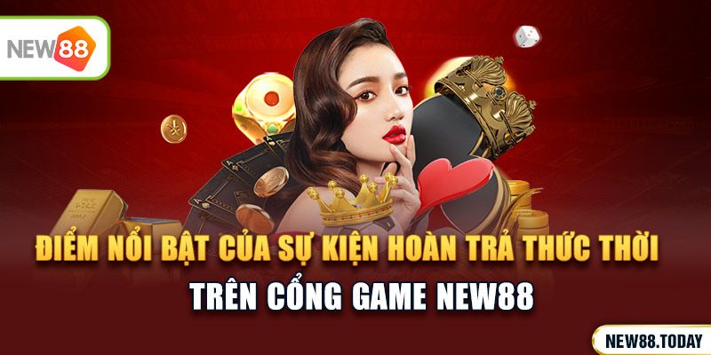 Điểm nổi bật của sự kiện hoàn trả tức thời trên cổng game New88